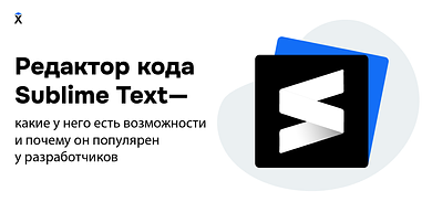 Редактор кода Sublime Text — какие у него есть возможности и почему он популярен у разработчиков