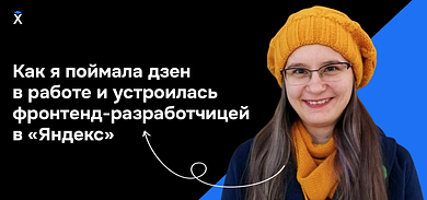 Как я поймала дзен в работе и устроилась фронтенд-разработчицей в «Яндекс»