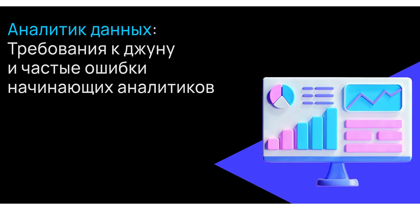 Аналитик данных: требования к джуну и частые ошибки начинающих аналитиков