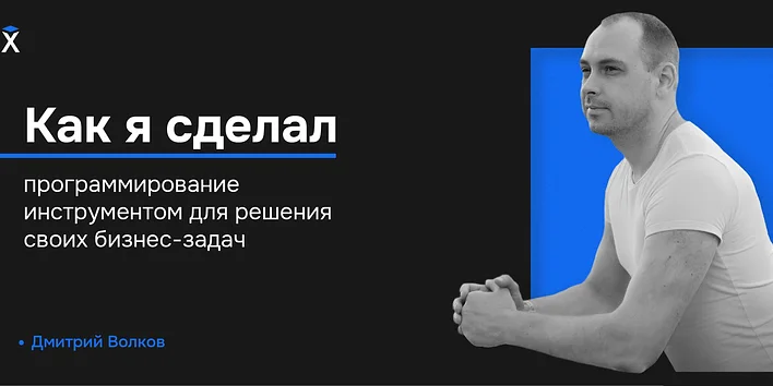 Как я сделал программирование инструментом для решения своих бизнес-задач — история выпускника