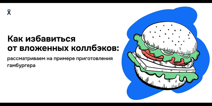 Как избавиться от вложенных коллбэков: рассматриваем на примере приготовления гамбургера