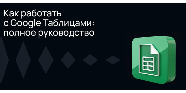 Как работать с Google Таблицами: полное руководство