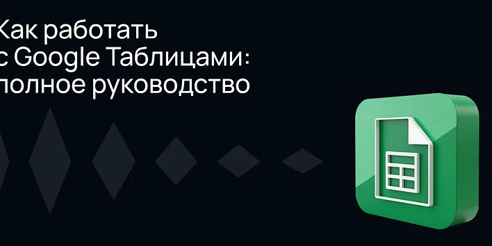 Как работать с Google Таблицами: полное руководство