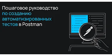 Пошаговое руководство по созданию автоматизированных тестов в Postman