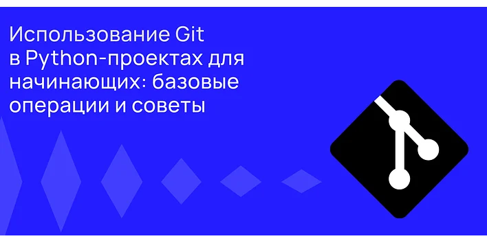 Использование Git в Python-проектах для начинающих: базовые операции и советы