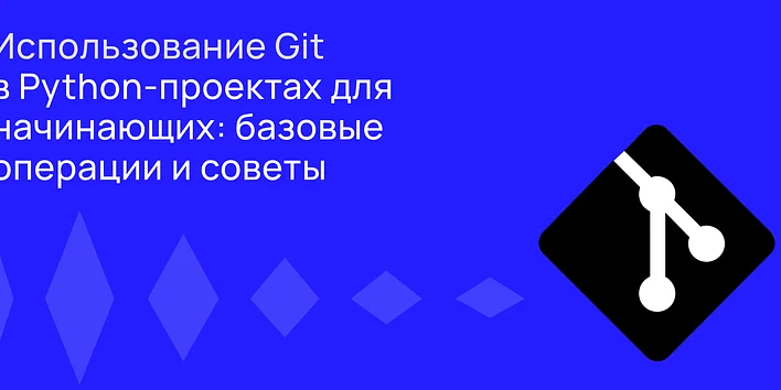Использование Git в Python-проектах для начинающих: базовые операции и советы