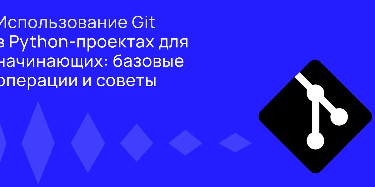 Использование Git в Python-проектах для начинающих: базовые операции и советы