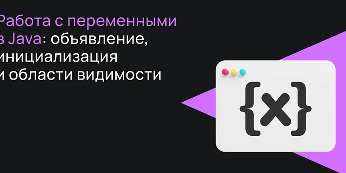 Работа с переменными в Java: объявление, инициализация и области видимости