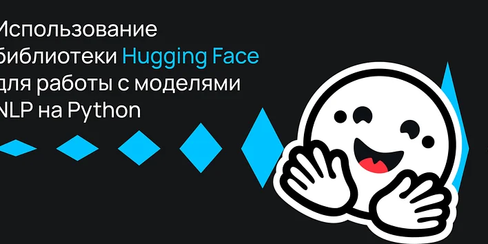 Использование библиотеки Hugging Face для работы с моделями NLP на Python