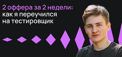2 оффера за 2 недели: как я переучился на тестировщика