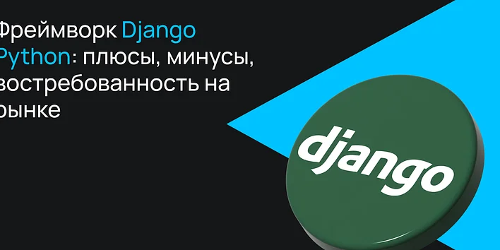 Фреймворк Django Python: плюсы, минусы, востребованность на рынке